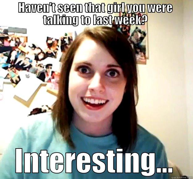 HAVEN'T SEEN THAT GIRL YOU WERE TALKING TO LAST WEEK? INTERESTING... Overly Attached Girlfriend