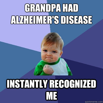 grandpa had Alzheimer's disease instantly recognized me  Success Kid