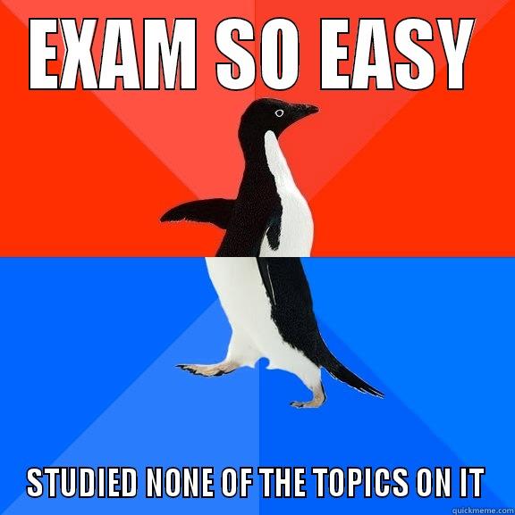 EXAM SO EASY STUDIED NONE OF THE TOPICS ON IT Socially Awesome Awkward Penguin