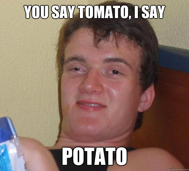 you say tomato, i say potato  10 Guy