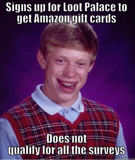 SIGNS UP FOR LOOT PALACE TO GET AMAZON GIFT CARDS DOES NOT QUALIFY FOR ALL THE SURVEYS Bad Luck Brian