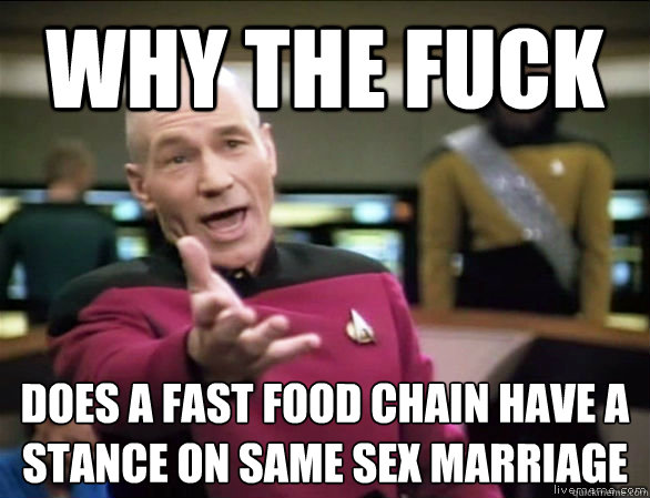 why the fuck does a fast food chain have a stance on same sex marriage - why the fuck does a fast food chain have a stance on same sex marriage  Annoyed Picard HD