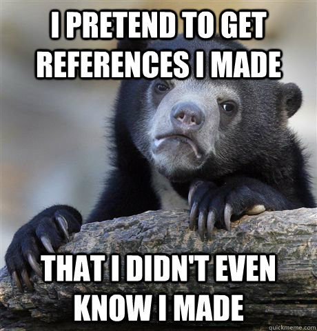I pretend to get references i made  That I didn't even know i made  Confession Bear
