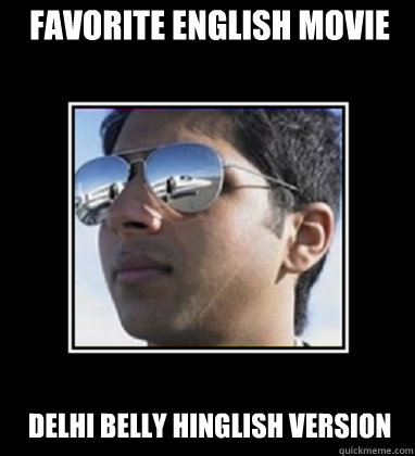 Favorite english movie Delhi Belly hinglish version - Favorite english movie Delhi Belly hinglish version  Rich Delhi Boy