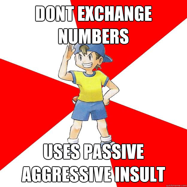 dont exchange numbers uses passive aggressive insult  Average NPC Trainer