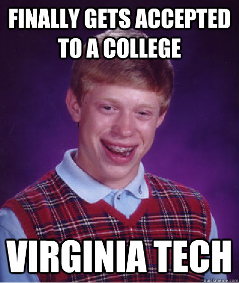 Finally gets accepted to a college virginia tech  Bad Luck Brian