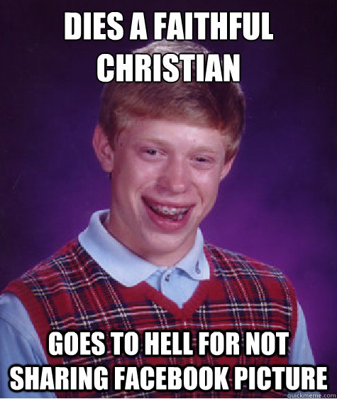 Dies a faithful christian goes to hell for not sharing facebook picture - Dies a faithful christian goes to hell for not sharing facebook picture  Bad Luck Brian