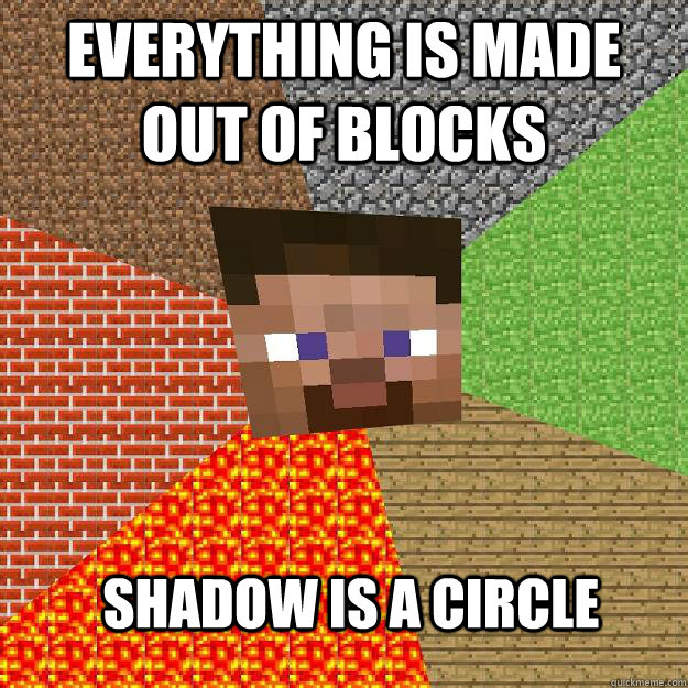 everything is made out of blocks shadow is a circle  Minecraft
