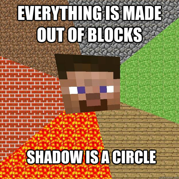 everything is made out of blocks shadow is a circle  Minecraft