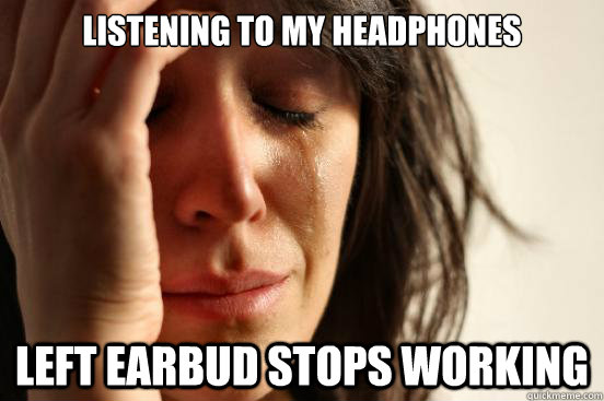 Listening to My Headphones Left EarBud stops working  First World Problems
