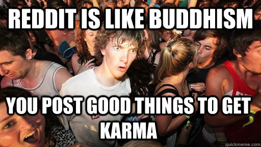 Reddit is like Buddhism You post good things to get Karma  Sudden Clarity Clarence