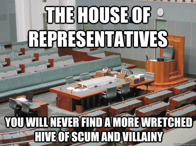 The house of representatives you will never find a more wretched hive of scum and villainy - The house of representatives you will never find a more wretched hive of scum and villainy  Misc