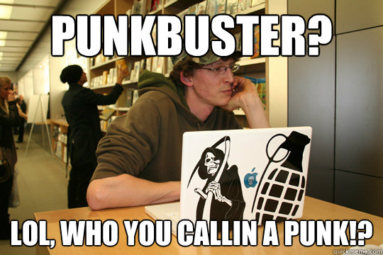 punkbuster? LOL, who you callin a punk!? - punkbuster? LOL, who you callin a punk!?  Casual PC Gamer