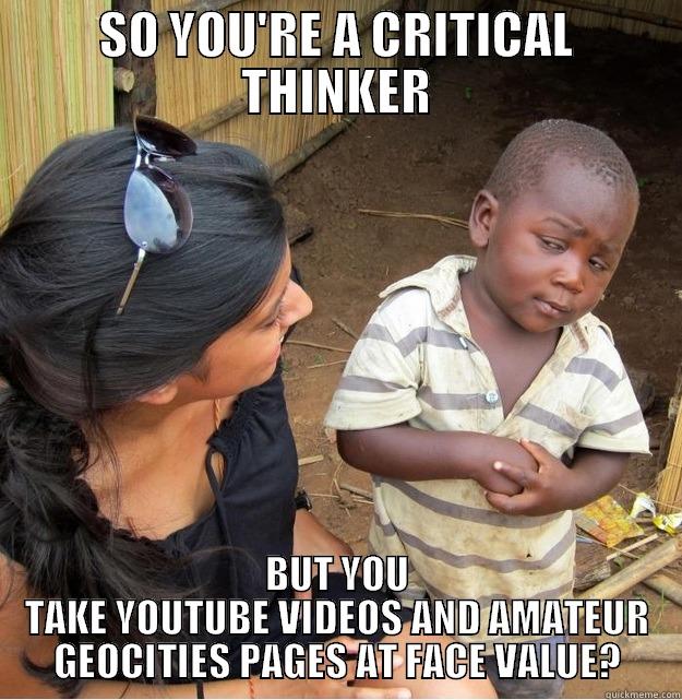 SO YOU'RE A CRITICAL THINKER BUT YOU TAKE YOUTUBE VIDEOS AND AMATEUR GEOCITIES PAGES AT FACE VALUE? Skeptical Third World Kid