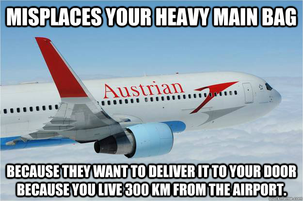 Misplaces your heavy main bag Because they want to deliver it to your door because you live 300 km from the airport. - Misplaces your heavy main bag Because they want to deliver it to your door because you live 300 km from the airport.  Misunderstood Airline