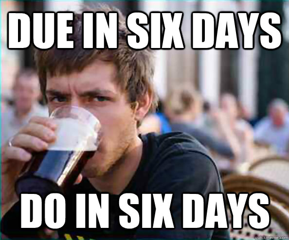 Due in six days do in six days - Due in six days do in six days  Lazy College Senior