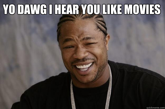 YO DAWG I HEAR YOU LIKE MOVIES  - YO DAWG I HEAR YOU LIKE MOVIES   Xzibit meme