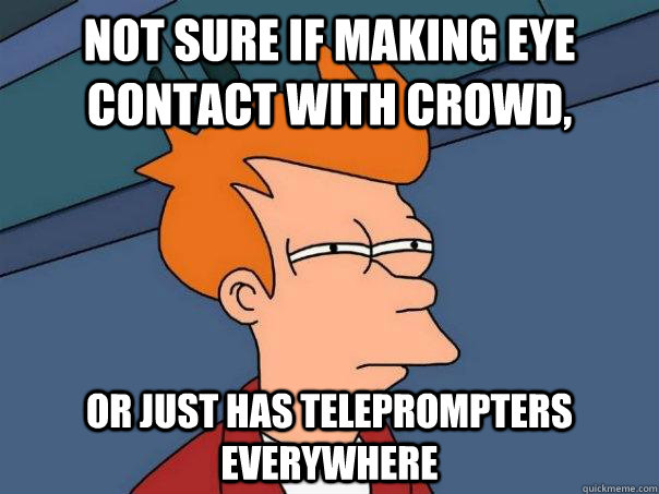 Not sure if making eye contact with crowd, Or just has teleprompters everywhere - Not sure if making eye contact with crowd, Or just has teleprompters everywhere  Futurama Fry