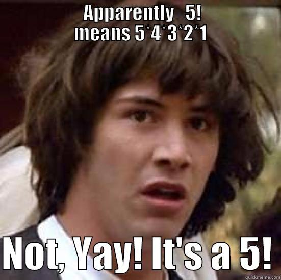                        APPARENTLY   5!                       MEANS 5*4*3*2*1  NOT, YAY! IT'S A 5! conspiracy keanu