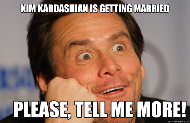 kim kardashian is getting married please, tell me more! - kim kardashian is getting married please, tell me more!  Fascinated Jim Carrey