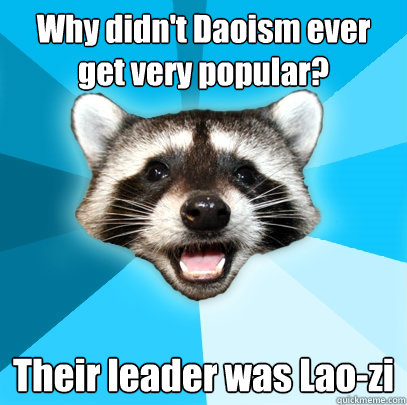 Why didn't Daoism ever get very popular? Their leader was Lao-zi  Lame Pun Coon