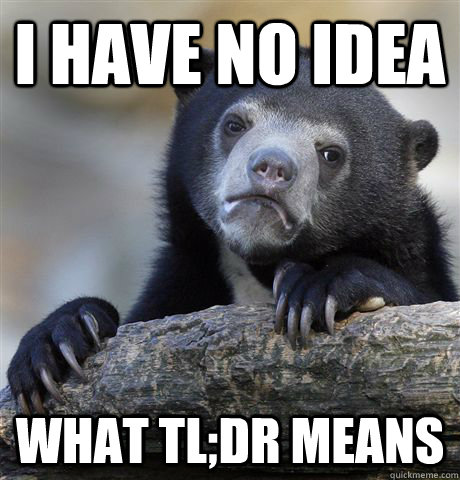 I have no idea what TL;DR means  Confession Bear
