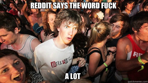 Reddit says the word fuck 
 a lot  Sudden Clarity Clarence