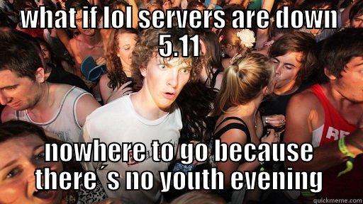 WHAT IF LOL SERVERS ARE DOWN 5.11 NOWHERE TO GO BECAUSE THERE´S NO YOUTH EVENING Sudden Clarity Clarence