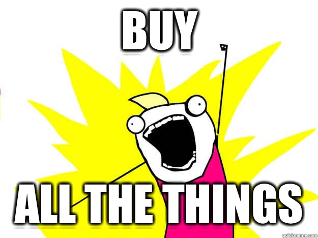 Buy All the things - Buy All the things  Buy All the Things