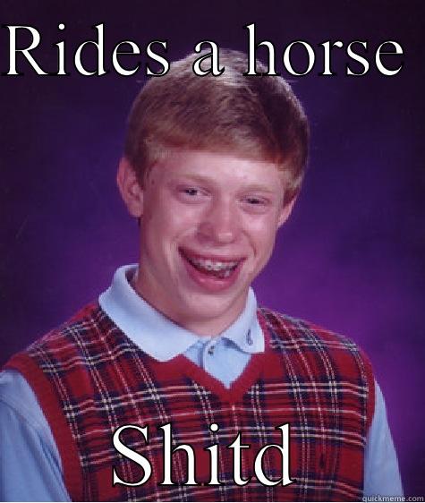 RIDES A HORSE  SHITD Bad Luck Brian