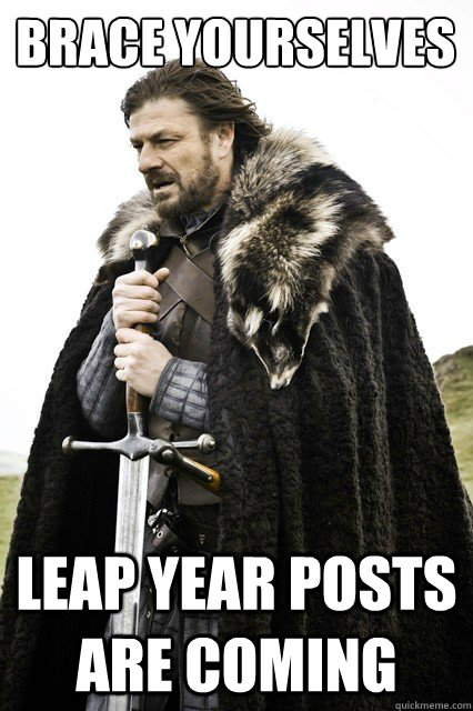 Brace yourselves Leap year posts are coming  Brace yourself school