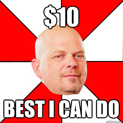 $10 best i can do  Pawn Star