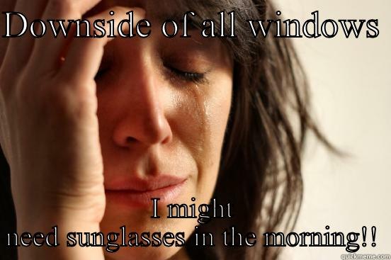 DOWNSIDE OF ALL WINDOWS  I MIGHT NEED SUNGLASSES IN THE MORNING!! First World Problems