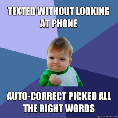 TEXTED WITHOUT LOOKING AT PHONE AUTO-CORRECT PICKED ALL THE RIGHT WORDS  Success Kid