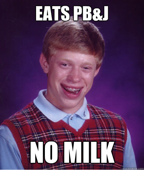 eats pb&j no milk  Bad Luck Brian