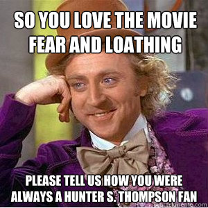 So you love the movie Fear and Loathing Please tell us how you were always a Hunter S. Thompson Fan  