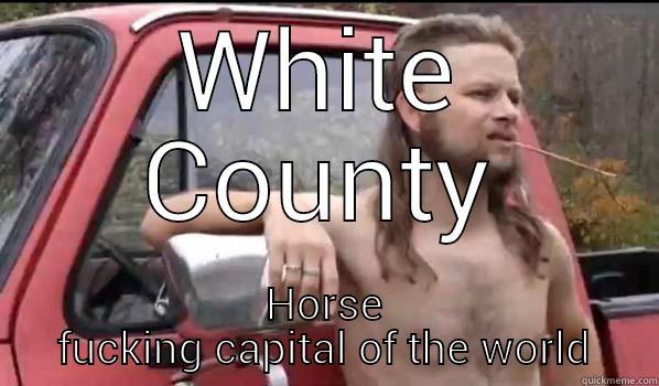 horse capital - WHITE COUNTY HORSE FUCKING CAPITAL OF THE WORLD Almost Politically Correct Redneck