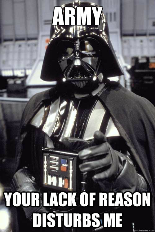 ARMY Your Lack of Reason disturbs me - ARMY Your Lack of Reason disturbs me  Scumbag Darth Vader