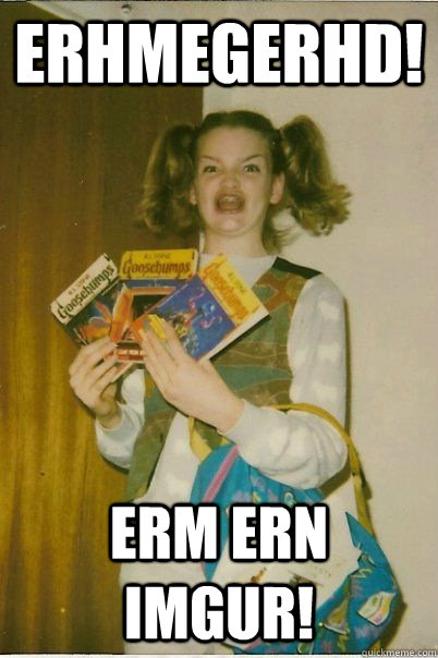 Erhmegerhd! Erm ern imgur!  BERKS