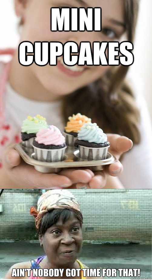 Mini Cupcakes Ain't Nobody Got Time For That! - Mini Cupcakes Ain't Nobody Got Time For That!  Sweet Brown Does Cupcakes