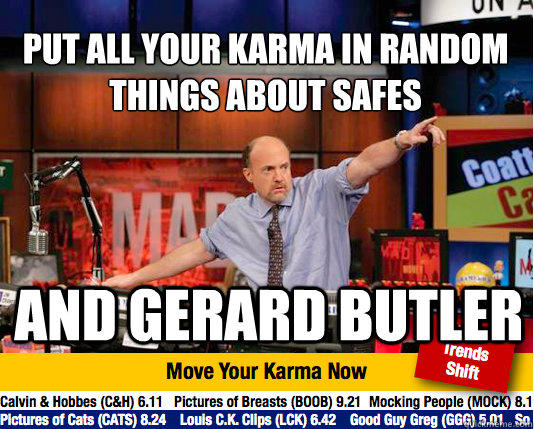 Put all your karma in random things about safes
 and Gerard Butler  Mad Karma with Jim Cramer