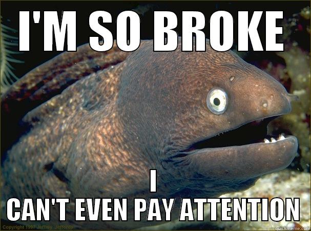 SO BROKE - I'M SO BROKE I CAN'T EVEN PAY ATTENTION Bad Joke Eel