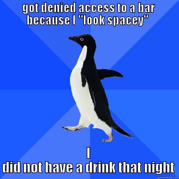 GOT DENIED ACCESS TO A BAR BECAUSE I 