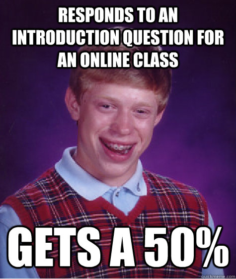 responds to an introduction question for an online class gets a 50%  Bad Luck Brian
