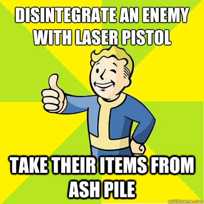 Disintegrate an enemy with laser pistol take their items from ash pile  Fallout new vegas