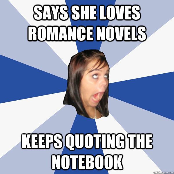 Says she loves romance novels Keeps quoting The Notebook  Annoying Facebook Girl