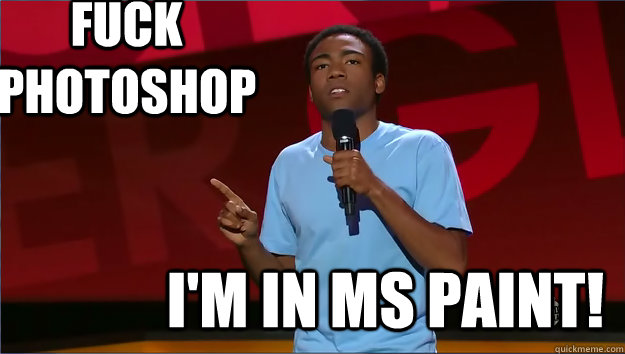 Fuck photoshop I'm in MS PainT! - Fuck photoshop I'm in MS PainT!  Donald Glover