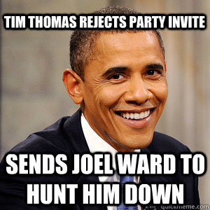 Tim Thomas rejects Party Invite Sends Joel Ward to hunt him down - Tim Thomas rejects Party Invite Sends Joel Ward to hunt him down  Barack Obama