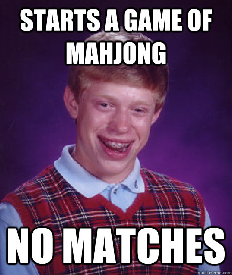 Starts a game of mahjong No matches  Bad Luck Brian