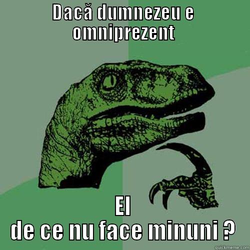 DACĂ DUMNEZEU E OMNIPREZENT EL DE CE NU FACE MINUNI ? Philosoraptor